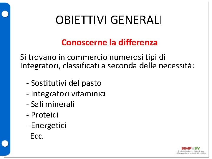 OBIETTIVI GENERALI Conoscerne la differenza Si trovano in commercio numerosi tipi di Integratori, classificati