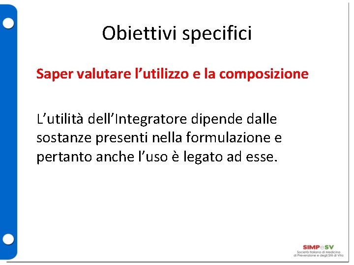 Obiettivi specifici Saper valutare l’utilizzo e la composizione L’utilità dell’Integratore dipende dalle sostanze presenti