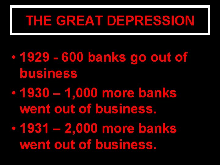 THE GREAT DEPRESSION • 1929 - 600 banks go out of business • 1930