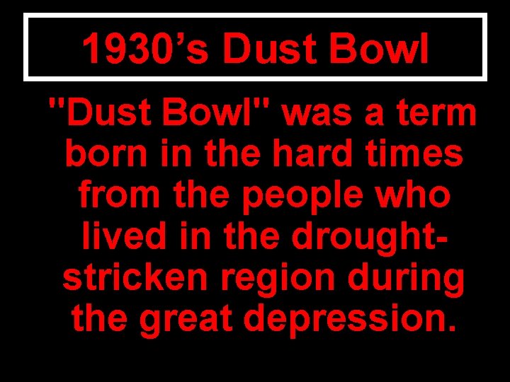 1930’s Dust Bowl "Dust Bowl" was a term born in the hard times from