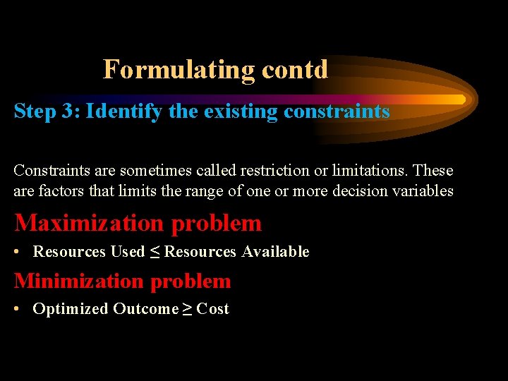 Formulating contd Step 3: Identify the existing constraints Constraints are sometimes called restriction or