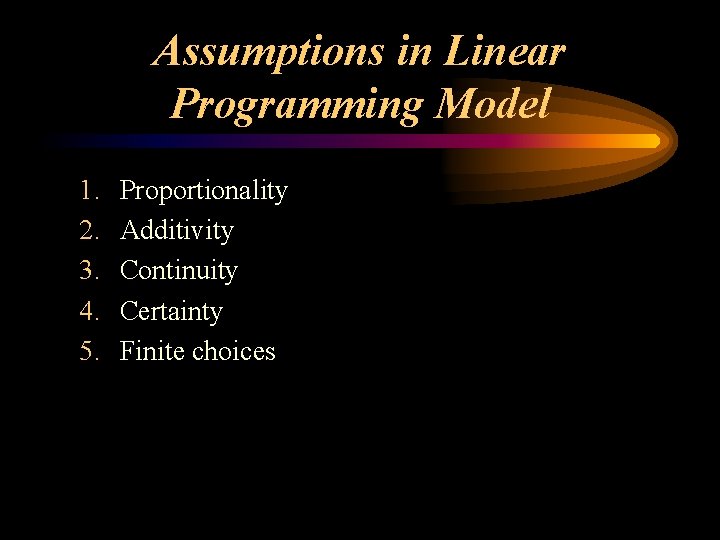 Assumptions in Linear Programming Model 1. 2. 3. 4. 5. Proportionality Additivity Continuity Certainty