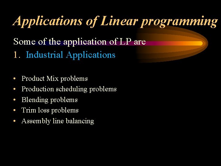 Applications of Linear programming Some of the application of LP are 1. Industrial Applications