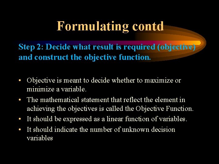 Formulating contd Step 2: Decide what result is required (objective) and construct the objective