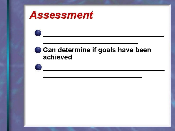 Assessment ________________ Can determine if goals have been achieved ________________ 