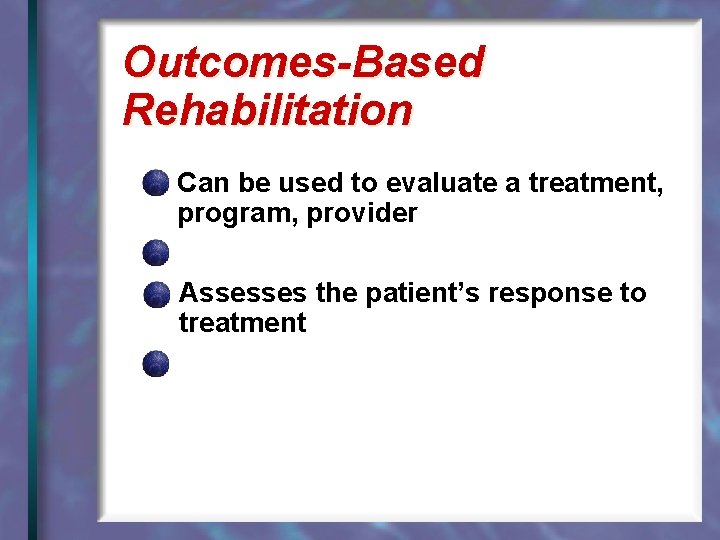 Outcomes-Based Rehabilitation Can be used to evaluate a treatment, program, provider Assesses the patient’s