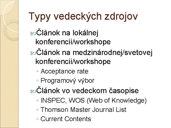 Typy vedeckých zdrojov Článok na lokálnej konferencii/workshope Článok na medzinárodnej/svetovej konferencii/workshope ◦ Acceptance rate