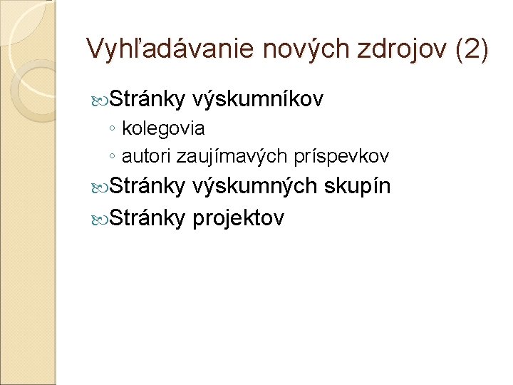 Vyhľadávanie nových zdrojov (2) Stránky výskumníkov ◦ kolegovia ◦ autori zaujímavých príspevkov Stránky výskumných