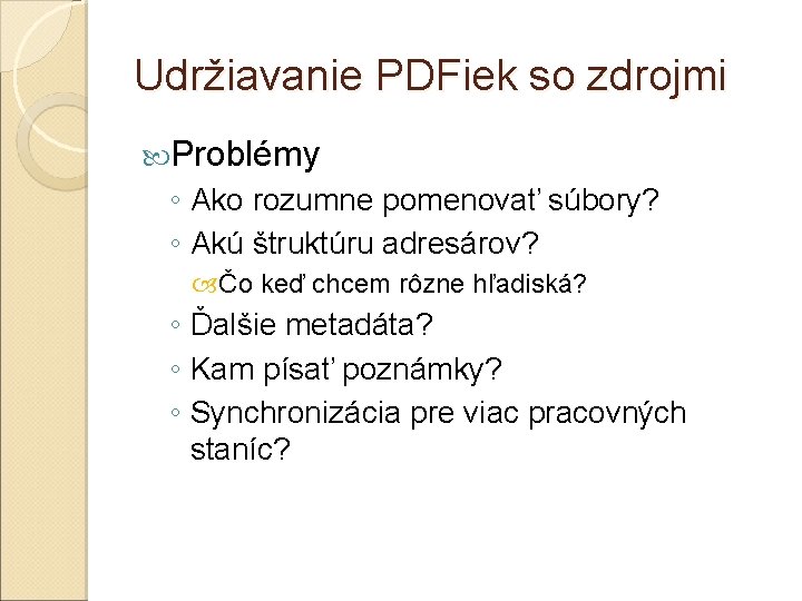 Udržiavanie PDFiek so zdrojmi Problémy ◦ Ako rozumne pomenovať súbory? ◦ Akú štruktúru adresárov?