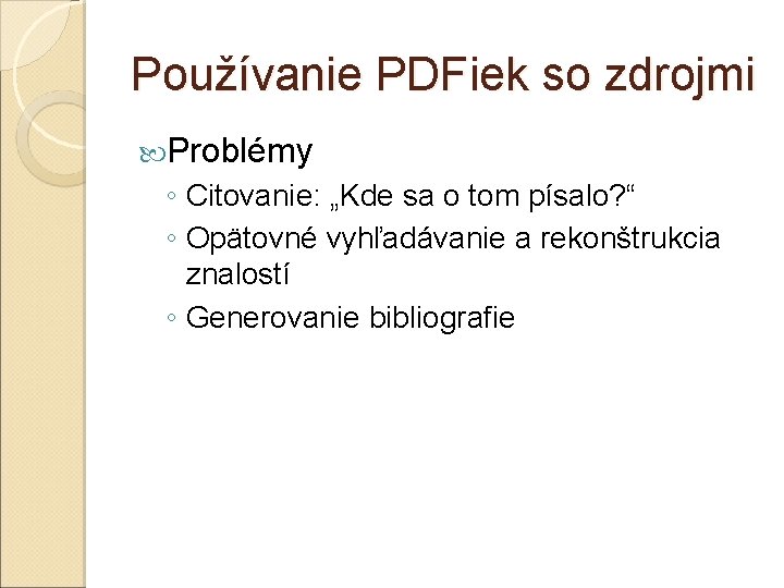 Používanie PDFiek so zdrojmi Problémy ◦ Citovanie: „Kde sa o tom písalo? “ ◦