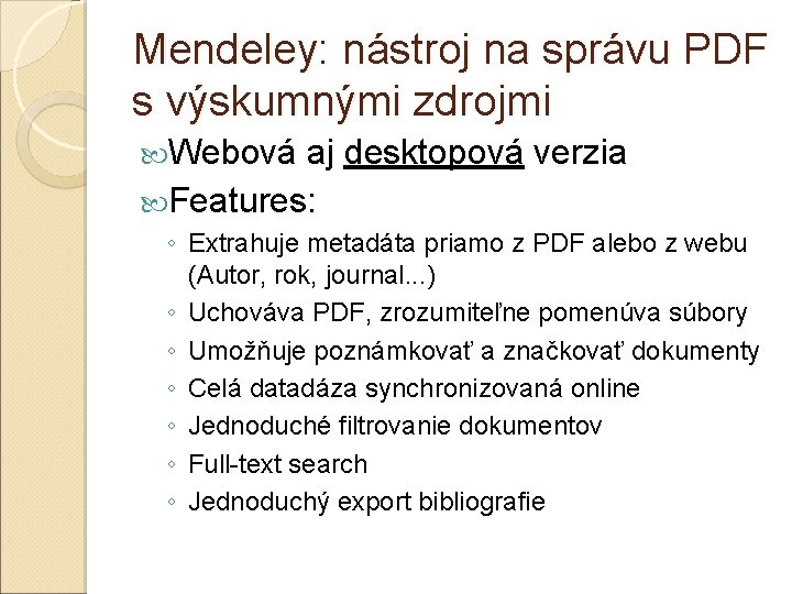 Mendeley: nástroj na správu PDF s výskumnými zdrojmi Webová aj desktopová verzia Features: ◦