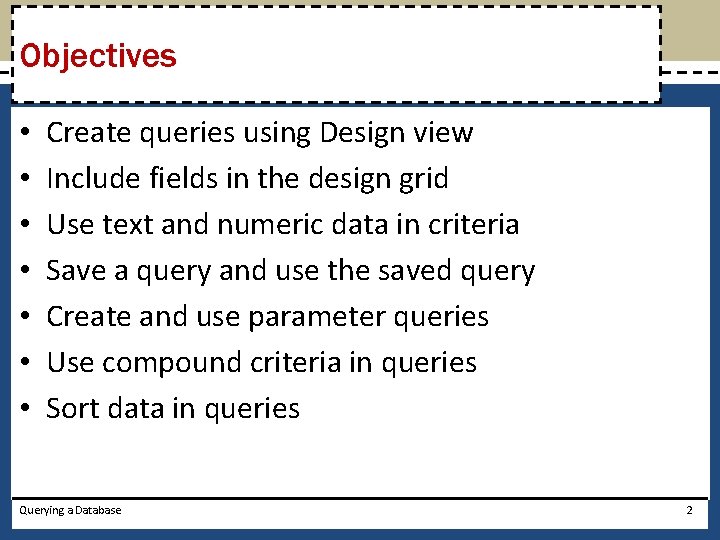 Objectives • • Create queries using Design view Include fields in the design grid