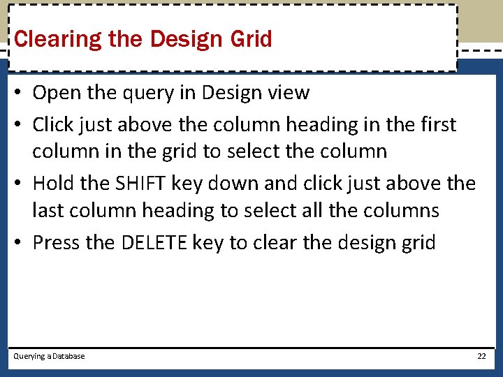 Clearing the Design Grid • Open the query in Design view • Click just