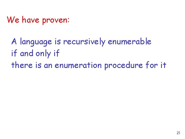 We have proven: A language is recursively enumerable if and only if there is