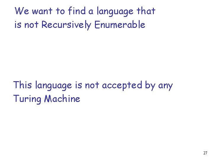 We want to find a language that is not Recursively Enumerable This language is