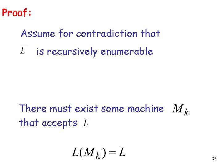 Proof: Assume for contradiction that is recursively enumerable There must exist some machine that