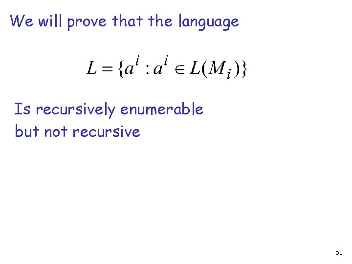 We will prove that the language Is recursively enumerable but not recursive 50 