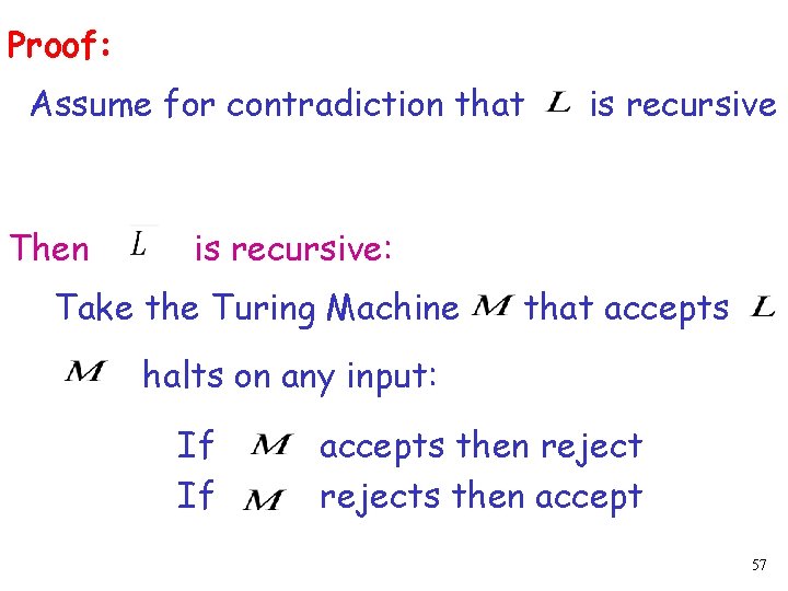 Proof: Assume for contradiction that Then is recursive: Take the Turing Machine that accepts