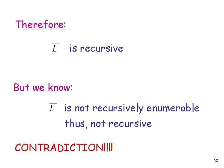 Therefore: is recursive But we know: is not recursively enumerable thus, not recursive CONTRADICTION!!!!