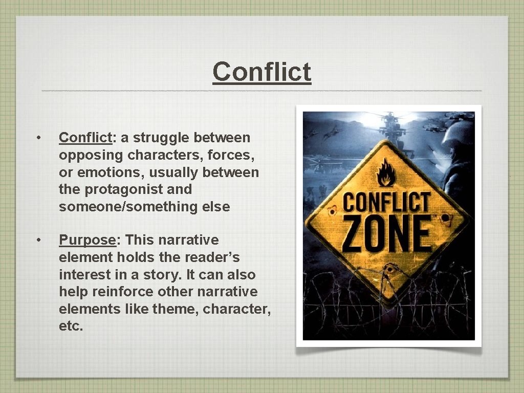 Conflict • Conflict: a struggle between opposing characters, forces, or emotions, usually between the