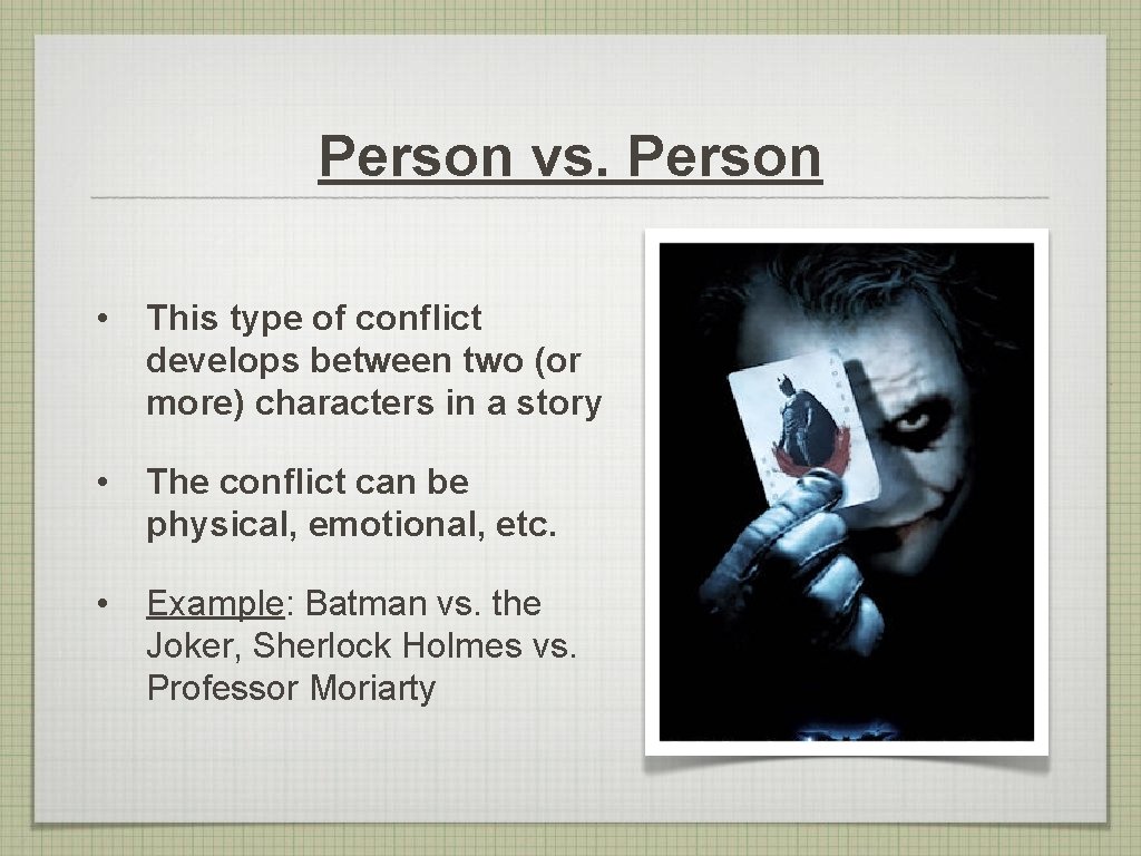 Person vs. Person • This type of conflict develops between two (or more) characters Person vs. Person • This type of conflict develops between two (or more) characters