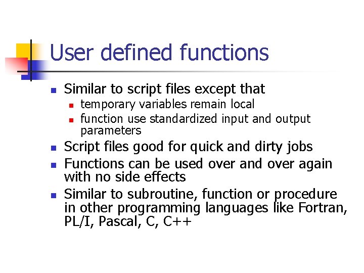 User defined functions n Similar to script files except that n n n temporary