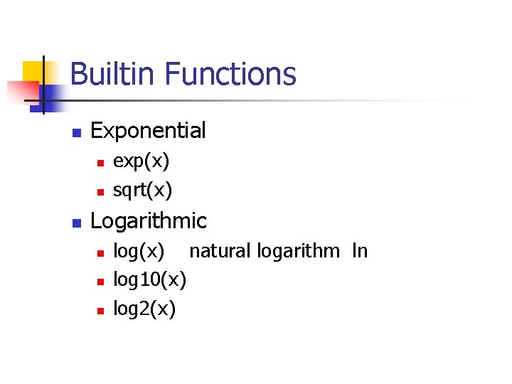 Builtin Functions n Exponential n n n exp(x) sqrt(x) Logarithmic n n n log(x) Builtin Functions n Exponential n n n exp(x) sqrt(x) Logarithmic n n n log(x)