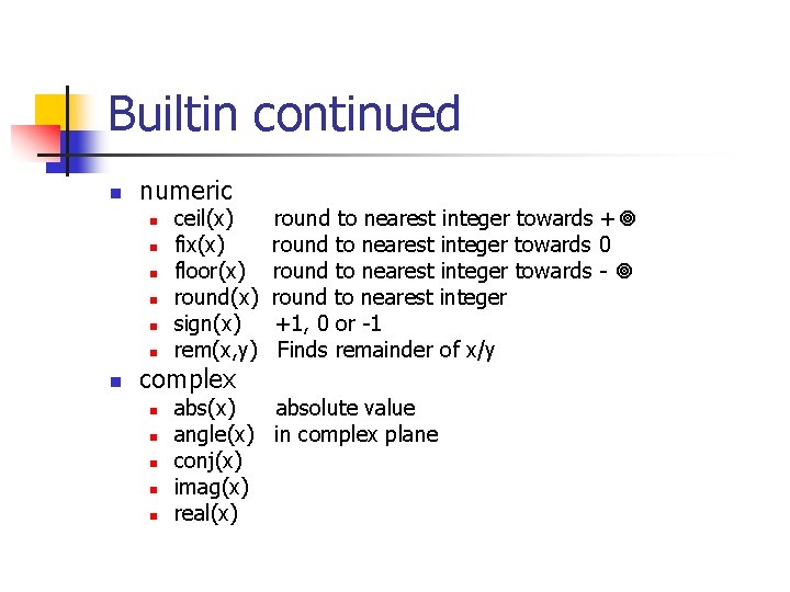 Builtin continued n numeric n n n n ceil(x) fix(x) floor(x) round(x) sign(x) rem(x,