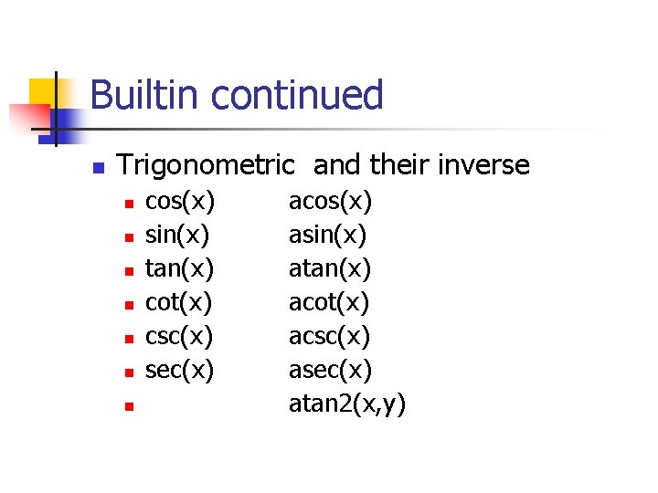 Builtin continued n Trigonometric and their inverse n n n n cos(x) sin(x) tan(x) Builtin continued n Trigonometric and their inverse n n n n cos(x) sin(x) tan(x)
