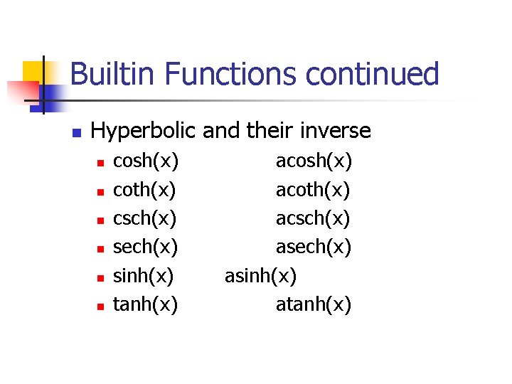 Builtin Functions continued n Hyperbolic and their inverse n n n cosh(x) coth(x) csch(x)