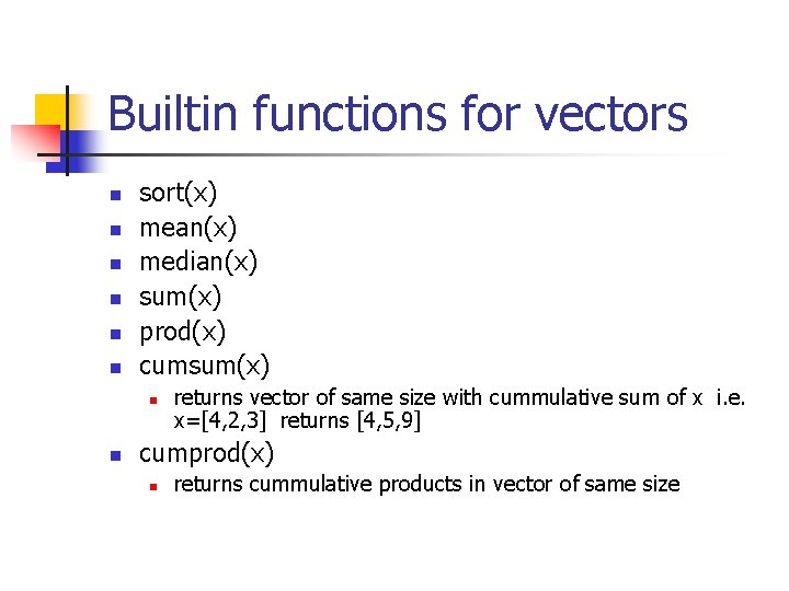 Builtin functions for vectors n n n sort(x) mean(x) median(x) sum(x) prod(x) cumsum(x) n Builtin functions for vectors n n n sort(x) mean(x) median(x) sum(x) prod(x) cumsum(x) n