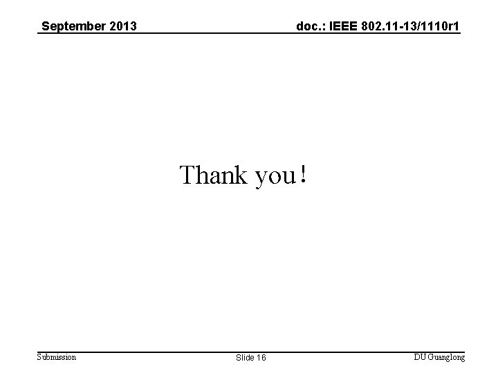 September 2013 doc. : IEEE 802. 11 -13/1110 r 1 Thank you！ Submission Slide