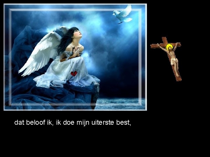 dat beloof ik, ik doe mijn uiterste best, 