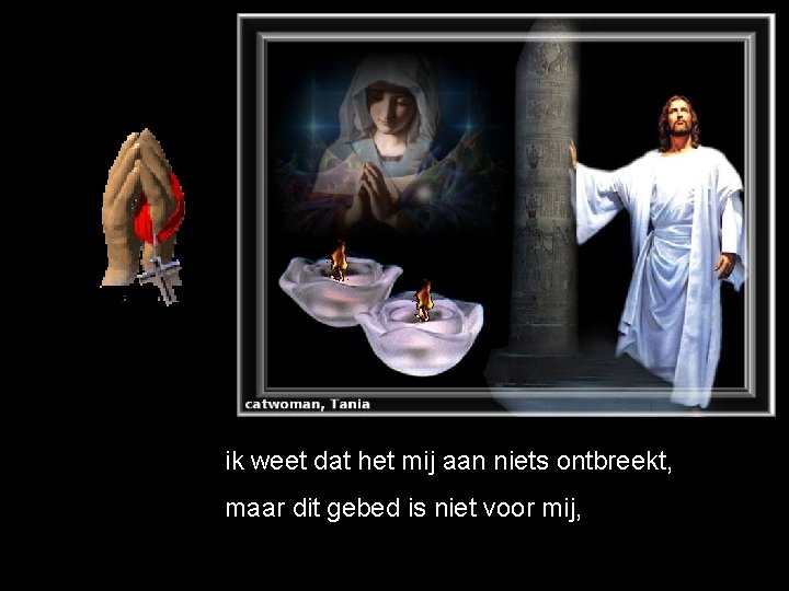 ik weet dat het mij aan niets ontbreekt, maar dit gebed is niet voor