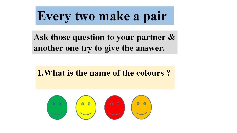 Every two make a pair Ask those question to your partner & another one