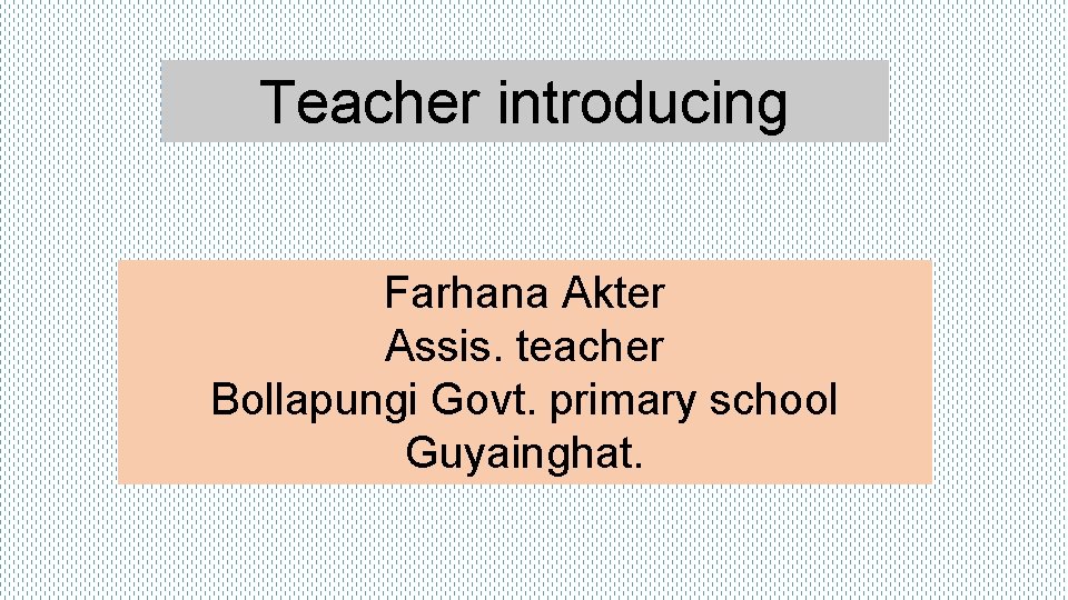 Teacher introducing Farhana Akter Assis. teacher Bollapungi Govt. primary school Guyainghat. 