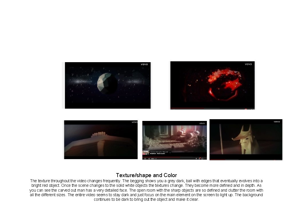 Texture/shape and Color The texture throughout the video changes frequently. The begging shows you