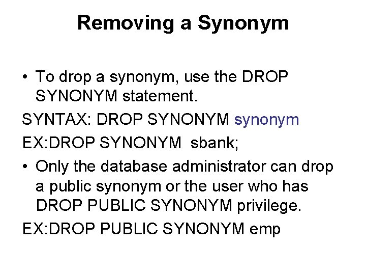 Removing a Synonym • To drop a synonym, use the DROP SYNONYM statement. SYNTAX:
