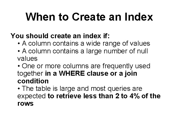 When to Create an Index You should create an index if: • A column