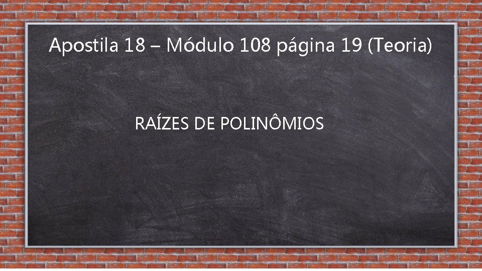 Apostila 18 – Módulo 108 página 19 (Teoria) RAÍZES DE POLINÔMIOS 