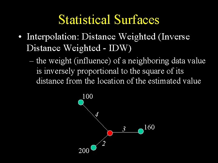 Statistical Surfaces • Interpolation: Distance Weighted (Inverse Distance Weighted - IDW) – the weight