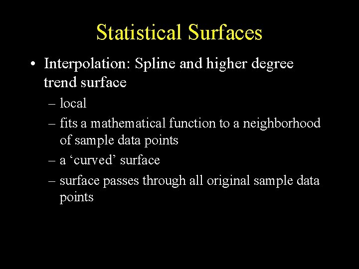 Statistical Surfaces • Interpolation: Spline and higher degree trend surface – local – fits