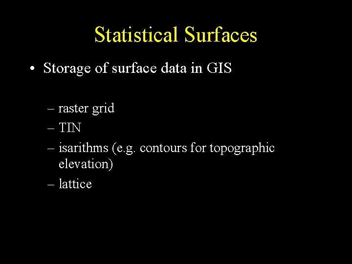 Statistical Surfaces • Storage of surface data in GIS – raster grid – TIN