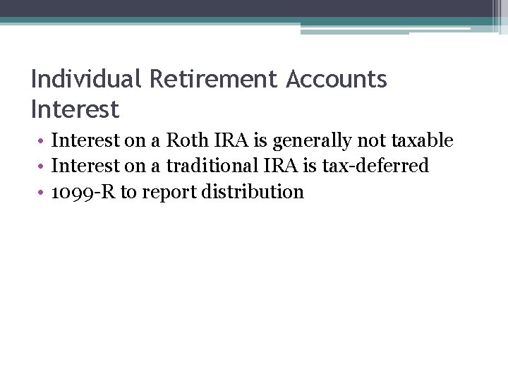 Individual Retirement Accounts Interest • Interest on a Roth IRA is generally not taxable