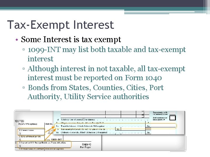 Tax-Exempt Interest • Some Interest is tax exempt ▫ 1099 -INT may list both