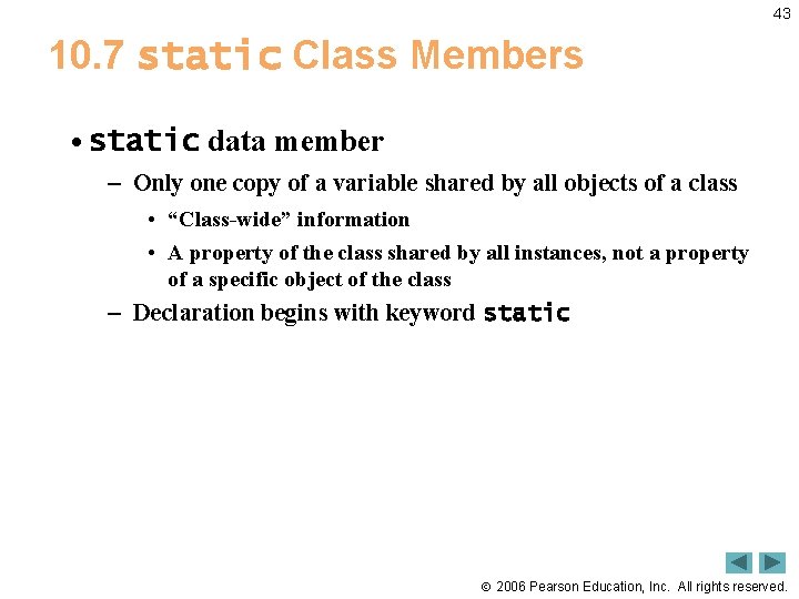 43 10. 7 static Class Members • static data member – Only one copy