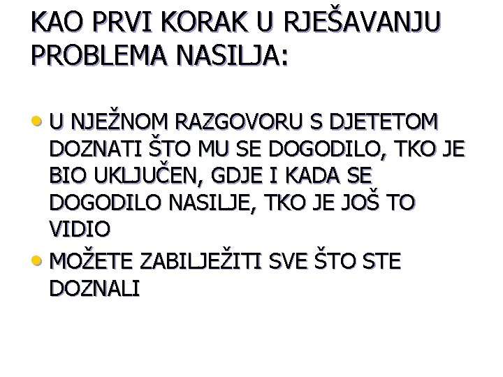 KAO PRVI KORAK U RJEŠAVANJU PROBLEMA NASILJA: • U NJEŽNOM RAZGOVORU S DJETETOM DOZNATI