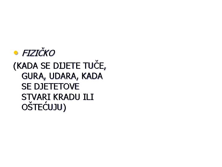  • FIZIČKO (KADA SE DIJETE TUČE, GURA, UDARA, KADA SE DJETETOVE STVARI KRADU