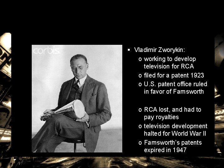 § Vladimir Zworykin: o working to develop television for RCA o filed for a