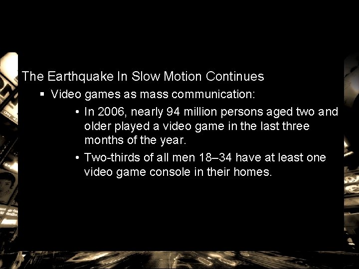 The Earthquake In Slow Motion Continues § Video games as mass communication: • In